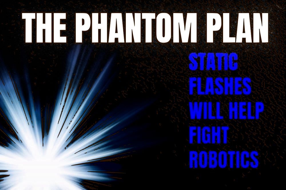 THE PHANTOM PLAN: STATIC FLASH DEVICE WILL HELP FIGHT ROBOTICS & 1.02 LICENSE WILL KEEP YOU FROM OWNING ONE
